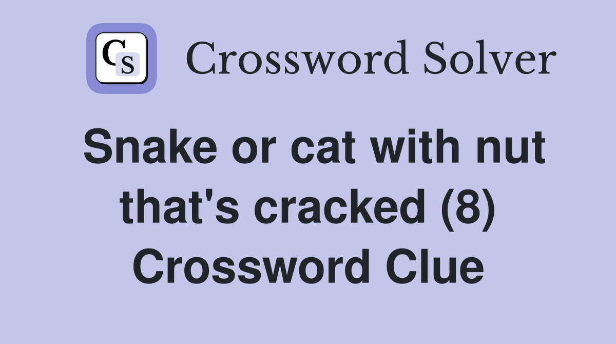 Snake or cat with nut that's cracked (8) Crossword Clue Answers
